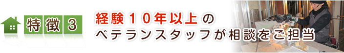 特徴【３】 経験１０年以上のベテランスタッフが相談をご担当